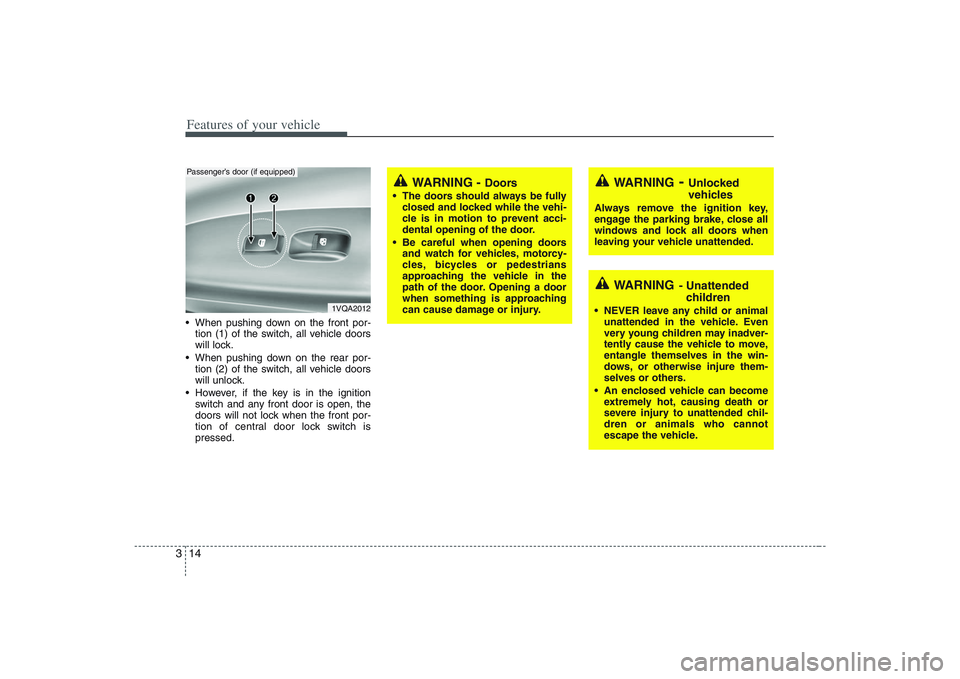 HYUNDAI ENTOURAGE 2009 Owners Manual Features of your vehicle14 3 When pushing down on the front por-
tion (1) of the switch, all vehicle doors
will lock.
 When pushing down on the rear por-
tion (2) of the switch, all vehicle doors
will