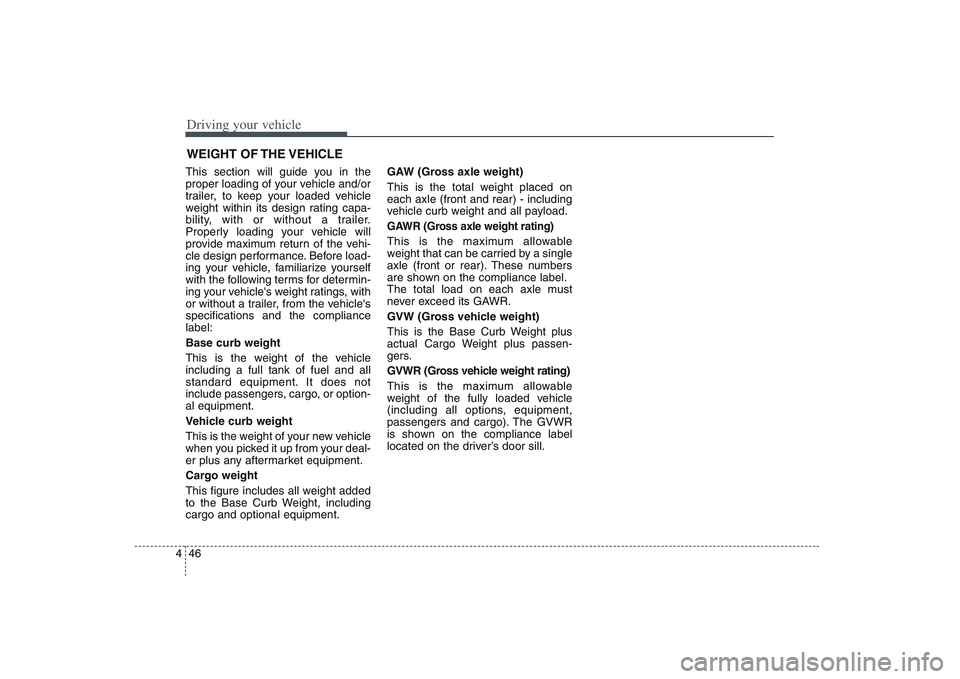 HYUNDAI ENTOURAGE 2009  Owners Manual Driving your vehicle46 4This section will guide you in the
proper loading of your vehicle and/or
trailer, to keep your loaded vehicle
weight within its design rating capa-
bility, with or without a tr