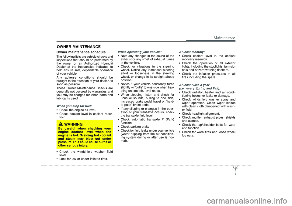 HYUNDAI ENTOURAGE 2009  Owners Manual 69
Maintenance
OWNER MAINTENANCE Owner maintenance schedule The following lists are vehicle checks and
inspections that should be performed by
the owner or an Authorized Hyundai
Dealer at the frequenc