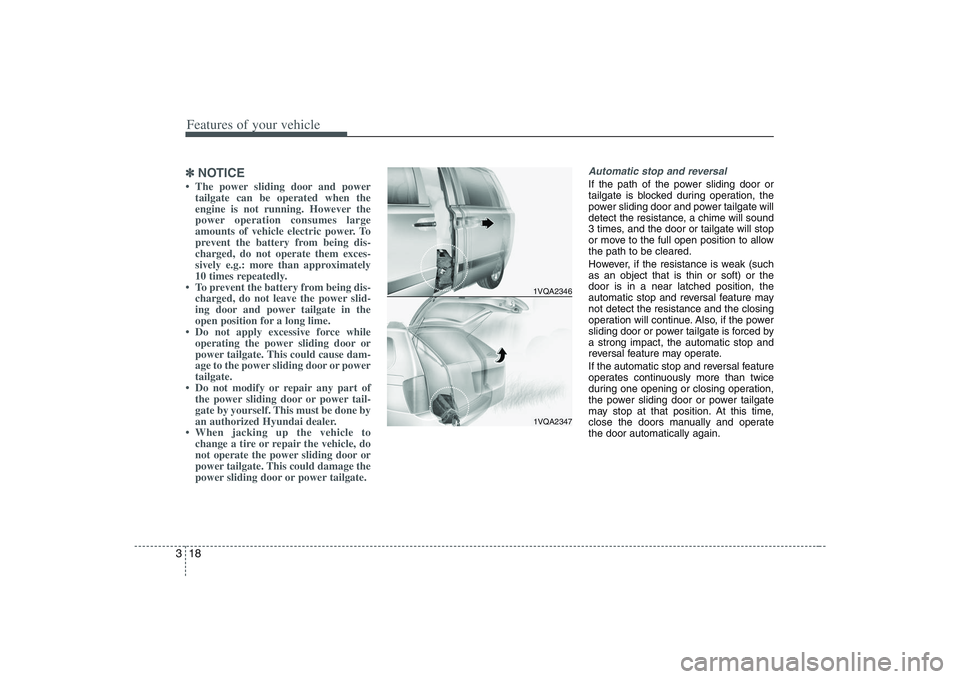 HYUNDAI ENTOURAGE 2009 Owners Guide Features of your vehicle18 3✽
✽
NOTICE• The power sliding door and power
tailgate can be operated when the
engine is not running. However the
power operation consumes large
amounts of vehicle el HYUNDAI ENTOURAGE 2009 Owners Guide Features of your vehicle18 3✽
✽
NOTICE• The power sliding door and power
tailgate can be operated when the
engine is not running. However the
power operation consumes large
amounts of vehicle el