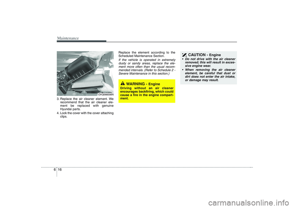 HYUNDAI ENTOURAGE 2009 Owners Manual Maintenance16 63. Replace the air cleaner element. We
recommend that the air cleaner ele-
ment be replaced with genuine
Hyundai parts.
4. Lock the cover with the cover attaching
clips.Replace the elem HYUNDAI ENTOURAGE 2009 Owners Manual Maintenance16 63. Replace the air cleaner element. We
recommend that the air cleaner ele-
ment be replaced with genuine
Hyundai parts.
4. Lock the cover with the cover attaching
clips.Replace the elem