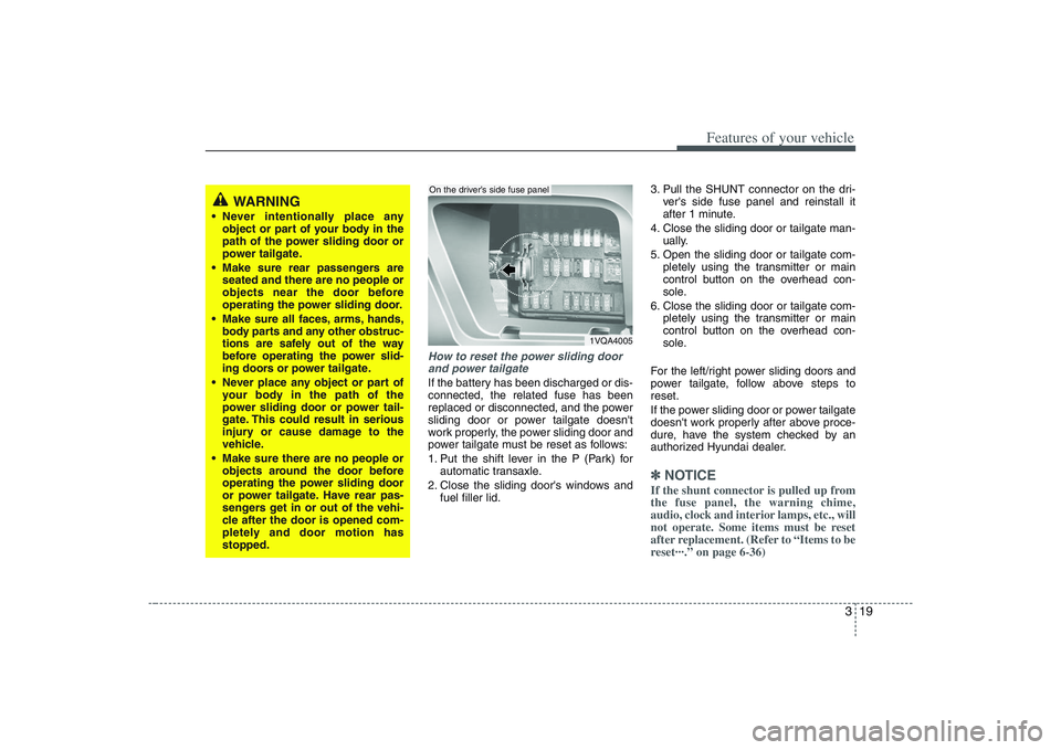 HYUNDAI ENTOURAGE 2009 Owners Guide 319
Features of your vehicle
How to reset the power sliding door
and power tailgateIf the battery has been discharged or dis-
connected, the related fuse has been
replaced or disconnected, and the pow HYUNDAI ENTOURAGE 2009 Owners Guide 319
Features of your vehicle
How to reset the power sliding door
and power tailgateIf the battery has been discharged or dis-
connected, the related fuse has been
replaced or disconnected, and the pow