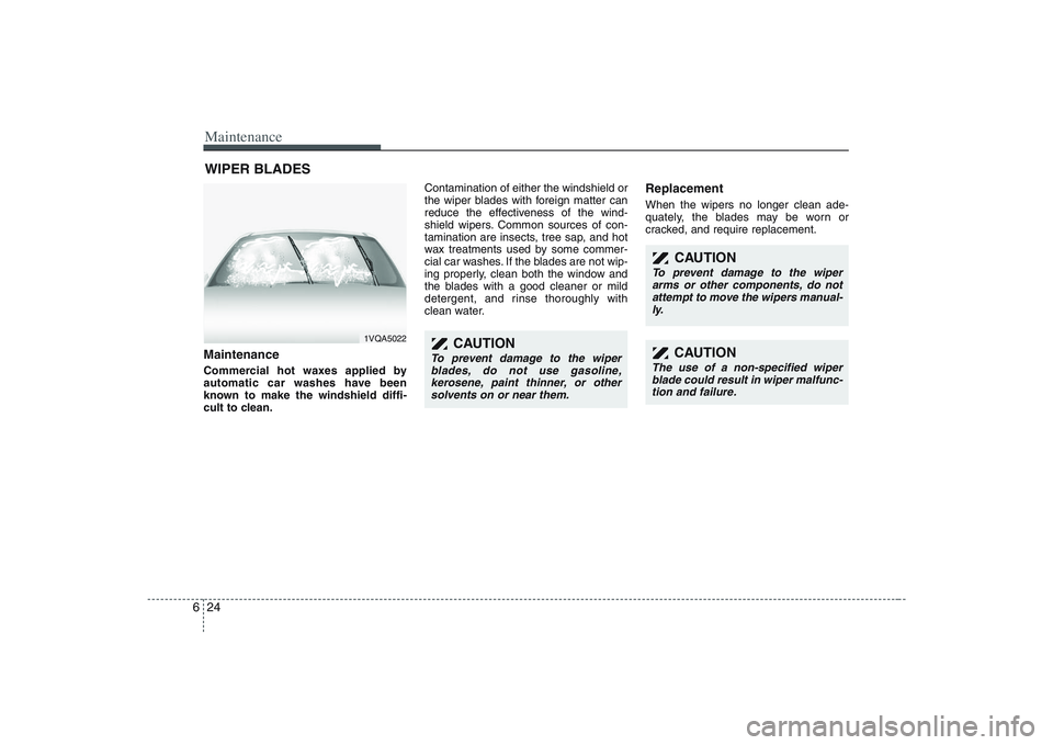 HYUNDAI ENTOURAGE 2009  Owners Manual Maintenance24 6WIPER BLADES Maintenance  Commercial hot waxes applied by
automatic car washes have been
known to make the windshield diffi-
cult to clean.Contamination of either the windshield or
the 
