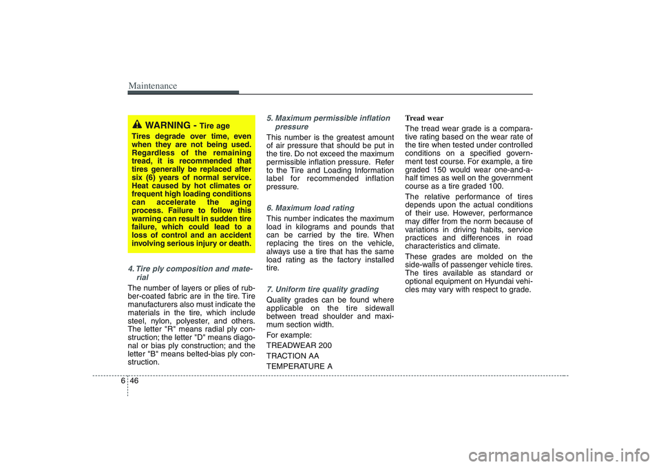 HYUNDAI ENTOURAGE 2009  Owners Manual Maintenance46 64. Tire ply composition and mate-
rialThe number of layers or plies of rub-
ber-coated fabric are in the tire. Tire
manufacturers also must indicate the
materials in the tire, which inc