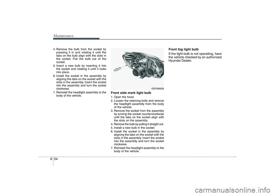 HYUNDAI ENTOURAGE 2009 Owners Manual Maintenance54 64. Remove the bulb from the socket by
pressing it in and rotating it until the
tabs on the bulb align with the slots in
the socket. Pull the bulb out of the
socket.
5. Insert a new bulb HYUNDAI ENTOURAGE 2009 Owners Manual Maintenance54 64. Remove the bulb from the socket by
pressing it in and rotating it until the
tabs on the bulb align with the slots in
the socket. Pull the bulb out of the
socket.
5. Insert a new bulb