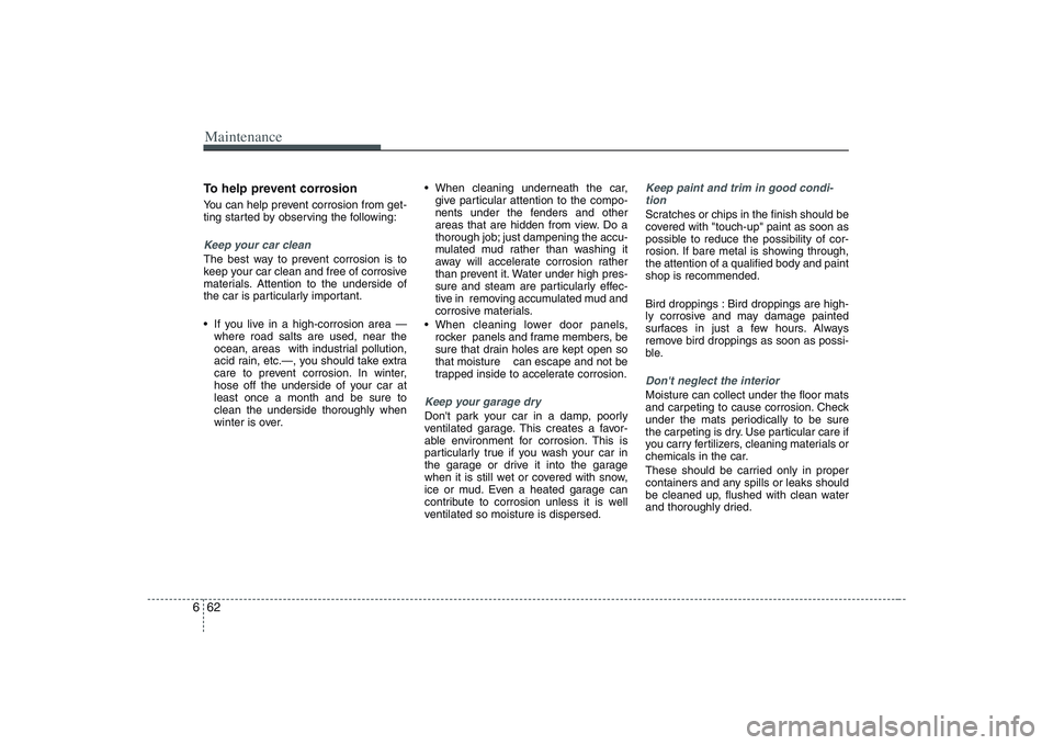 HYUNDAI ENTOURAGE 2009 Owners Manual Maintenance62 6To help prevent corrosionYou can help prevent corrosion from get-
ting started by observing the following:Keep your car cleanThe best way to prevent corrosion is to
keep your car clean HYUNDAI ENTOURAGE 2009 Owners Manual Maintenance62 6To help prevent corrosionYou can help prevent corrosion from get-
ting started by observing the following:Keep your car cleanThe best way to prevent corrosion is to
keep your car clean