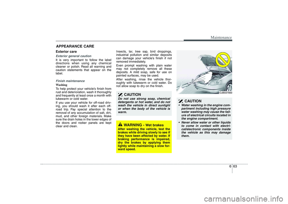 HYUNDAI ENTOURAGE 2009 Owners Manual 663
Maintenance
APPEARANCE CAREExterior care Exterior general caution It is very important to follow the label
directions when using any chemical
cleaner or polish. Read all warning and
caution statem HYUNDAI ENTOURAGE 2009 Owners Manual 663
Maintenance
APPEARANCE CAREExterior care Exterior general caution It is very important to follow the label
directions when using any chemical
cleaner or polish. Read all warning and
caution statem