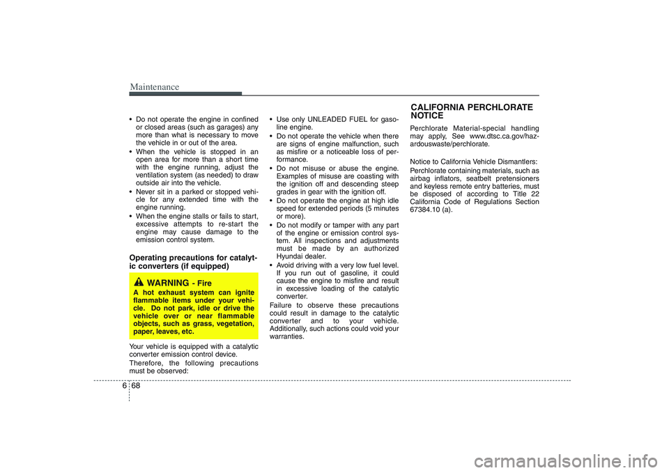 HYUNDAI ENTOURAGE 2009 Owners Manual Maintenance68 6 Do not operate the engine in confined
or closed areas (such as garages) any
more than what is necessary to move
the vehicle in or out of the area.
When the vehicle is stopped in an
op HYUNDAI ENTOURAGE 2009 Owners Manual Maintenance68 6 Do not operate the engine in confined
or closed areas (such as garages) any
more than what is necessary to move
the vehicle in or out of the area.
When the vehicle is stopped in an
op
