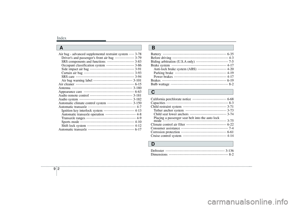 HYUNDAI ENTOURAGE 2009 Owners Manual Index2 9Air bag - advanced supplemental restraint system ······ 3-78
Drivers and passengers front air bag ······················ 3-79
SRS components and functions ·· HYUNDAI ENTOURAGE 2009 Owners Manual Index2 9Air bag - advanced supplemental restraint system ······ 3-78
Drivers and passengers front air bag ······················ 3-79
SRS components and functions ··Â