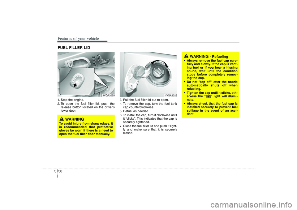 HYUNDAI ENTOURAGE 2009 Service Manual Features of your vehicle30 31. Stop the engine.
2. To open the fuel filler lid, push the
release button located on the driver’s
lower door.3. Pull the fuel filler lid out to open.
4. To remove the c HYUNDAI ENTOURAGE 2009 Service Manual Features of your vehicle30 31. Stop the engine.
2. To open the fuel filler lid, push the
release button located on the driver’s
lower door.3. Pull the fuel filler lid out to open.
4. To remove the c