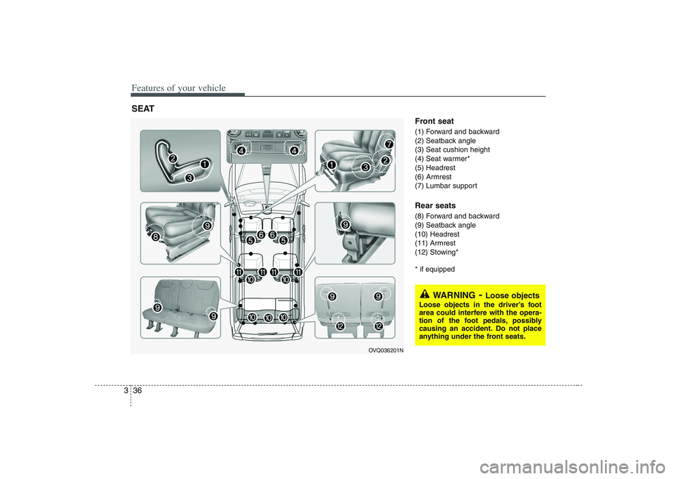 HYUNDAI ENTOURAGE 2009 Workshop Manual Features of your vehicle36 3
Front seat(1) Forward and backward
(2) Seatback angle
(3) Seat cushion height
(4) Seat warmer*
(5) Headrest
(6) Armrest
(7) Lumbar supportRear seats(8) Forward and backwar HYUNDAI ENTOURAGE 2009 Workshop Manual Features of your vehicle36 3
Front seat(1) Forward and backward
(2) Seatback angle
(3) Seat cushion height
(4) Seat warmer*
(5) Headrest
(6) Armrest
(7) Lumbar supportRear seats(8) Forward and backwar