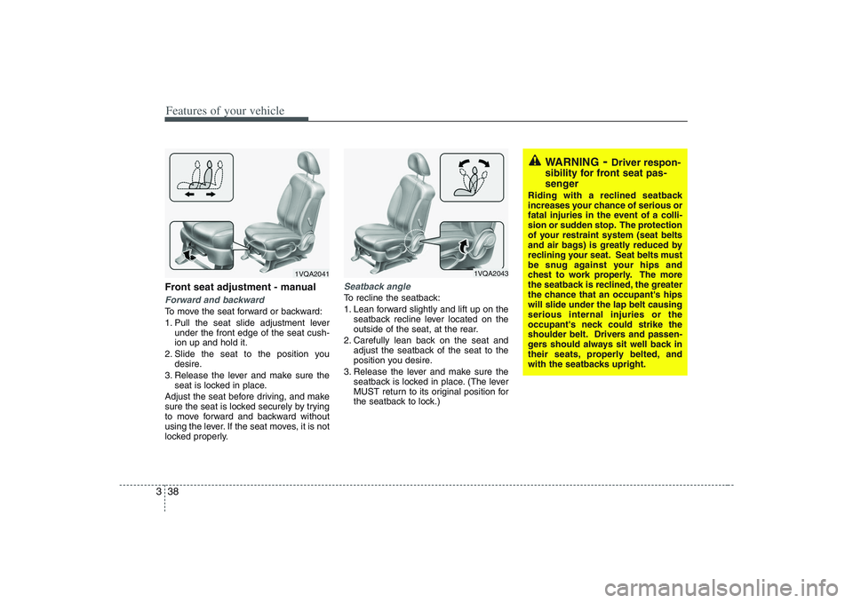 HYUNDAI ENTOURAGE 2009 Workshop Manual Features of your vehicle38 3Front seat adjustment - manualForward and backwardTo move the seat forward or backward:
1. Pull the seat slide adjustment lever
under the front edge of the seat cush-
ion u HYUNDAI ENTOURAGE 2009 Workshop Manual Features of your vehicle38 3Front seat adjustment - manualForward and backwardTo move the seat forward or backward:
1. Pull the seat slide adjustment lever
under the front edge of the seat cush-
ion u