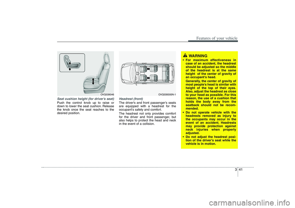 HYUNDAI ENTOURAGE 2009 Workshop Manual 341
Features of your vehicle
Seat cushion height (for driver’s seat)Push the control knob up to raise or
down to lower the seat cushion. Release
the knob once the seat reaches to the
desired positio HYUNDAI ENTOURAGE 2009 Workshop Manual 341
Features of your vehicle
Seat cushion height (for driver’s seat)Push the control knob up to raise or
down to lower the seat cushion. Release
the knob once the seat reaches to the
desired positio