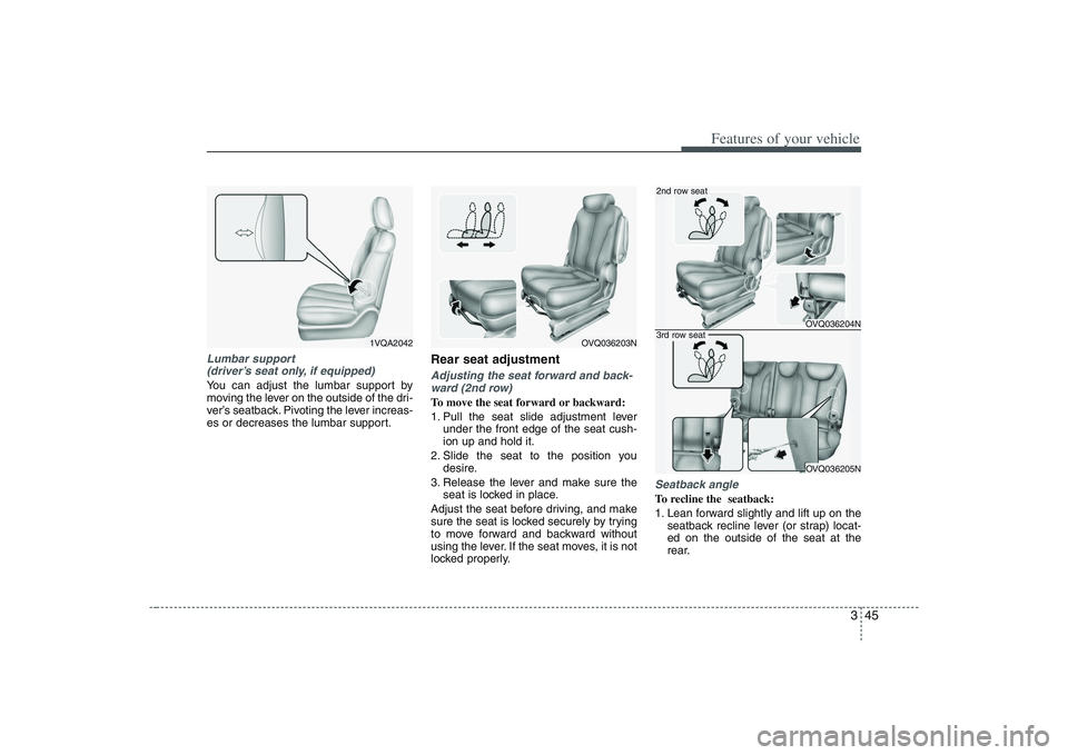 HYUNDAI ENTOURAGE 2009 Repair Manual 345
Features of your vehicle
Lumbar support
(driver’s seat only, if equipped)You can adjust the lumbar support by
moving the lever on the outside of the dri-
ver’s seatback. Pivoting the lever in HYUNDAI ENTOURAGE 2009 Repair Manual 345
Features of your vehicle
Lumbar support
(driver’s seat only, if equipped)You can adjust the lumbar support by
moving the lever on the outside of the dri-
ver’s seatback. Pivoting the lever in