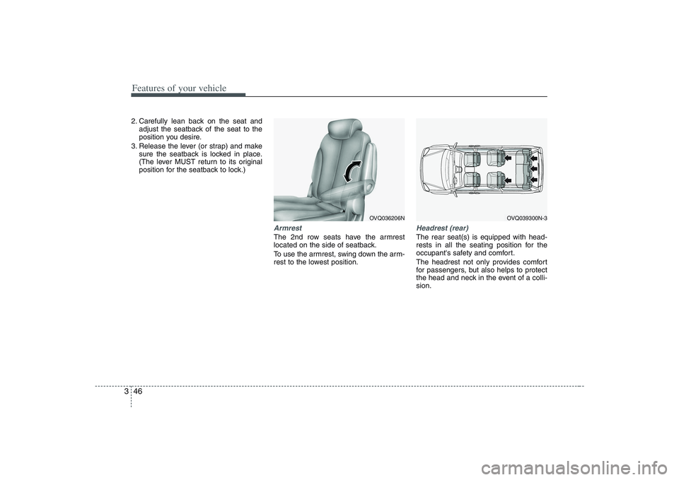 HYUNDAI ENTOURAGE 2009 Repair Manual Features of your vehicle46 32. Carefully lean back on the seat and
adjust the seatback of the seat to the
position you desire.
3. Release the lever (or strap) and make
sure the seatback is locked in p HYUNDAI ENTOURAGE 2009 Repair Manual Features of your vehicle46 32. Carefully lean back on the seat and
adjust the seatback of the seat to the
position you desire.
3. Release the lever (or strap) and make
sure the seatback is locked in p