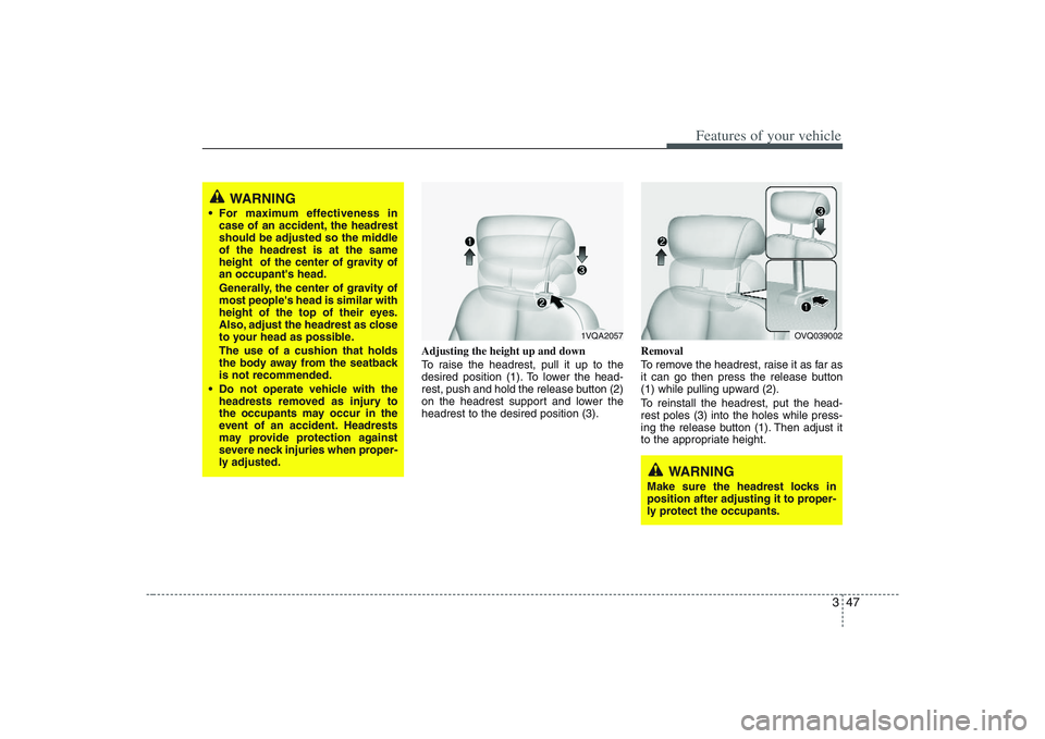 HYUNDAI ENTOURAGE 2009 Repair Manual 347
Features of your vehicle
Adjusting the height up and down
To raise the headrest, pull it up to the
desired position (1). To lower the head-
rest, push and hold the release button (2)
on the headre HYUNDAI ENTOURAGE 2009 Repair Manual 347
Features of your vehicle
Adjusting the height up and down
To raise the headrest, pull it up to the
desired position (1). To lower the head-
rest, push and hold the release button (2)
on the headre