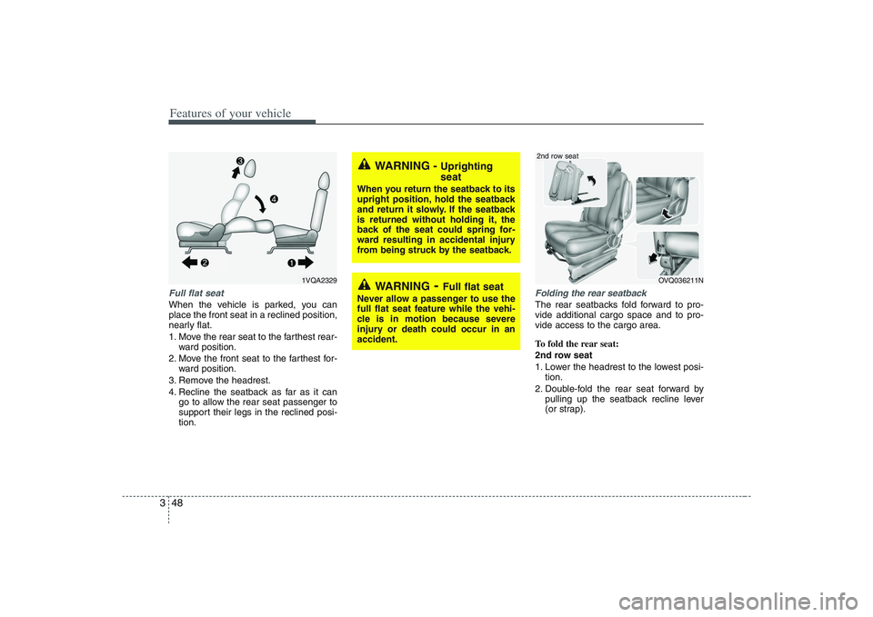 HYUNDAI ENTOURAGE 2009 Repair Manual Features of your vehicle48 3Full flat seatWhen the vehicle is parked, you can
place the front seat in a reclined position,
nearly flat.
1. Move the rear seat to the farthest rear-
ward position.
2. Mo HYUNDAI ENTOURAGE 2009 Repair Manual Features of your vehicle48 3Full flat seatWhen the vehicle is parked, you can
place the front seat in a reclined position,
nearly flat.
1. Move the rear seat to the farthest rear-
ward position.
2. Mo