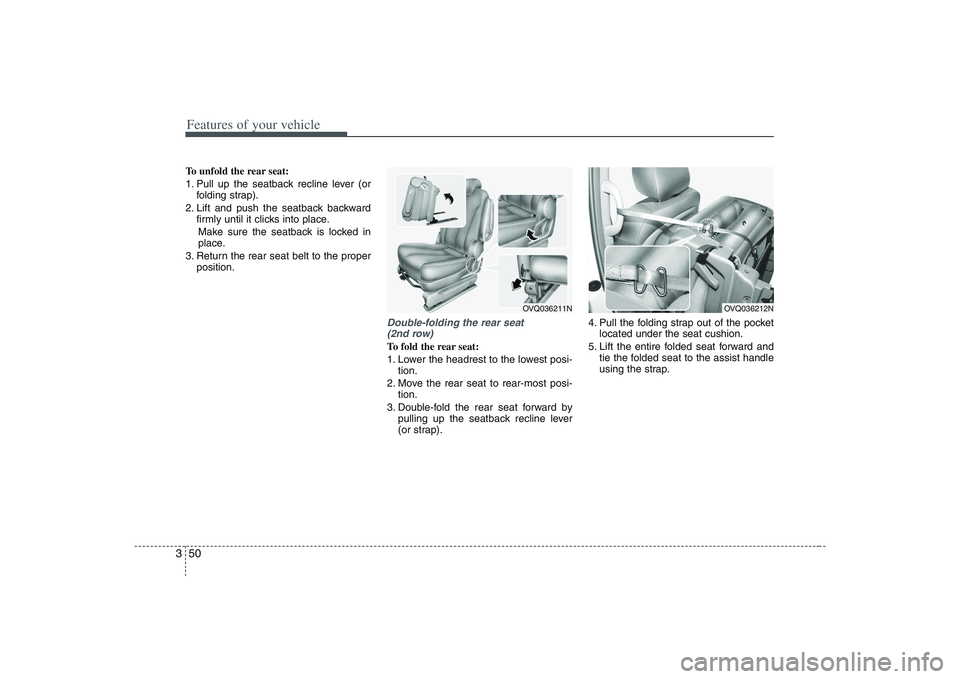 HYUNDAI ENTOURAGE 2009 Repair Manual Features of your vehicle50 3To unfold the rear seat:
1. Pull up the seatback recline lever (or
folding strap).
2. Lift and push the seatback backward
firmly until it clicks into place.
Make sure the s HYUNDAI ENTOURAGE 2009 Repair Manual Features of your vehicle50 3To unfold the rear seat:
1. Pull up the seatback recline lever (or
folding strap).
2. Lift and push the seatback backward
firmly until it clicks into place.
Make sure the s