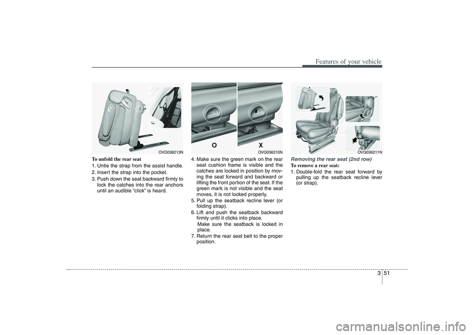 HYUNDAI ENTOURAGE 2009 Repair Manual 351
Features of your vehicle
To unfold the rear seat
1. Untie the strap from the assist handle.
2. Insert the strap into the pocket.
3. Push down the seat backward firmly to
lock the catches into the HYUNDAI ENTOURAGE 2009 Repair Manual 351
Features of your vehicle
To unfold the rear seat
1. Untie the strap from the assist handle.
2. Insert the strap into the pocket.
3. Push down the seat backward firmly to
lock the catches into the