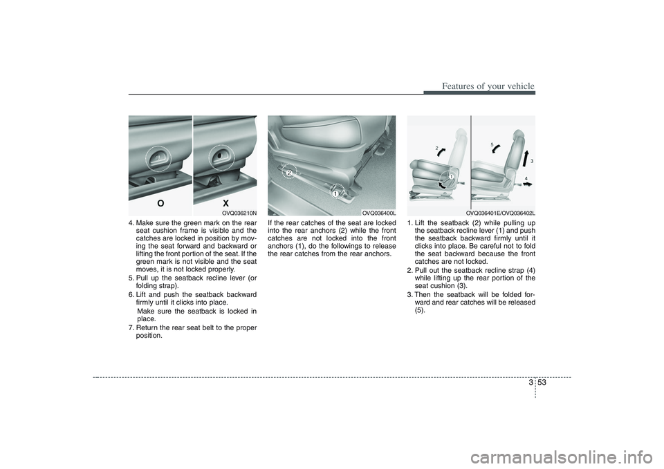HYUNDAI ENTOURAGE 2009 Repair Manual 353
Features of your vehicle
4. Make sure the green mark on the rear
seat cushion frame is visible and the
catches are locked in position by mov-
ing the seat forward and backward or
lifting the front HYUNDAI ENTOURAGE 2009 Repair Manual 353
Features of your vehicle
4. Make sure the green mark on the rear
seat cushion frame is visible and the
catches are locked in position by mov-
ing the seat forward and backward or
lifting the front