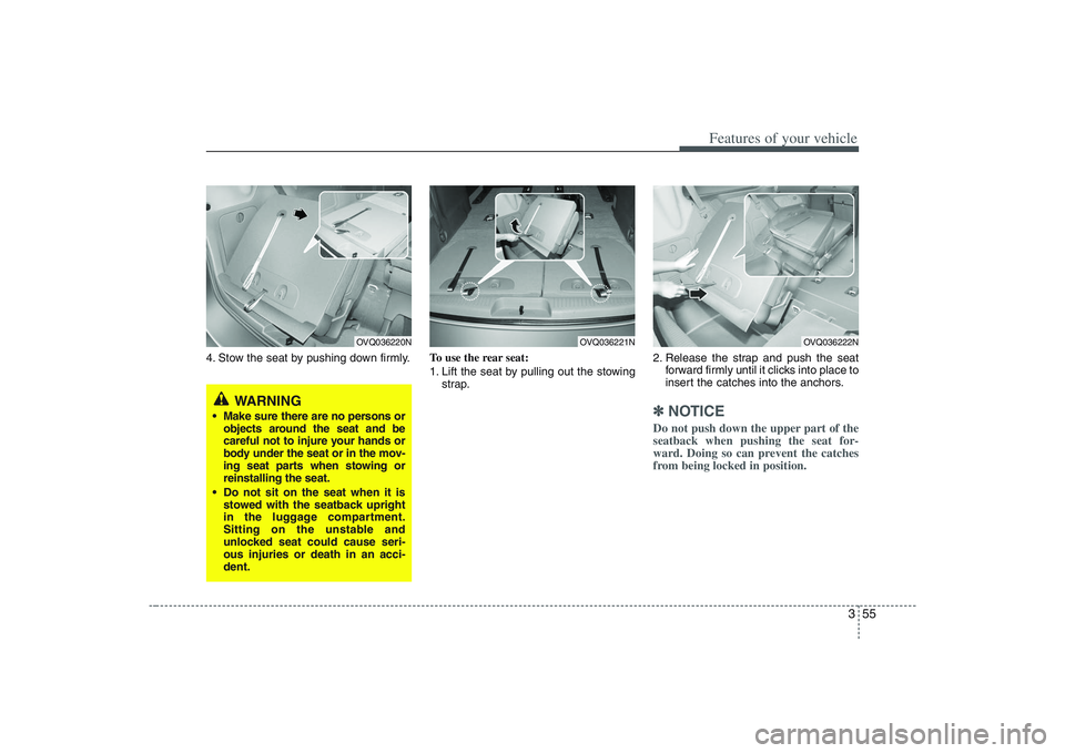 HYUNDAI ENTOURAGE 2009 Manual PDF 355
Features of your vehicle
4. Stow the seat by pushing down firmly.To use the rear seat:
1. Lift the seat by pulling out the stowing
strap.2. Release the strap and push the seat
forward firmly until HYUNDAI ENTOURAGE 2009 Manual PDF 355
Features of your vehicle
4. Stow the seat by pushing down firmly.To use the rear seat:
1. Lift the seat by pulling out the stowing
strap.2. Release the strap and push the seat
forward firmly until
