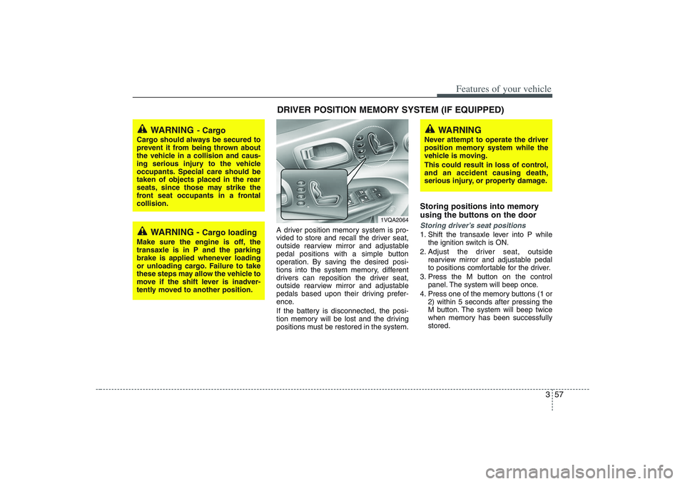 HYUNDAI ENTOURAGE 2009 Manual PDF 357
Features of your vehicle
A driver position memory system is pro-
vided to store and recall the driver seat,
outside rearview mirror and adjustable
pedal positions with a simple button
operation. B HYUNDAI ENTOURAGE 2009 Manual PDF 357
Features of your vehicle
A driver position memory system is pro-
vided to store and recall the driver seat,
outside rearview mirror and adjustable
pedal positions with a simple button
operation. B