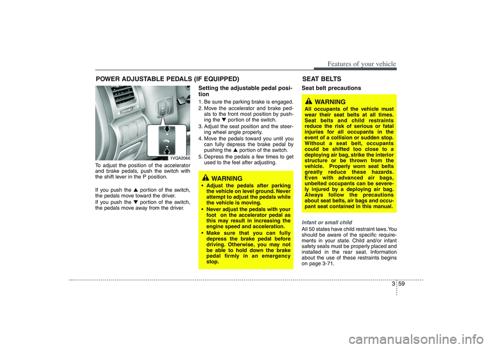 HYUNDAI ENTOURAGE 2009 Manual PDF 359
Features of your vehicle
To adjust the position of the accelerator
and brake pedals, push the switch with
the shift lever in the P position.
If you push the ▲portion of the switch,
the pedals mo HYUNDAI ENTOURAGE 2009 Manual PDF 359
Features of your vehicle
To adjust the position of the accelerator
and brake pedals, push the switch with
the shift lever in the P position.
If you push the ▲portion of the switch,
the pedals mo