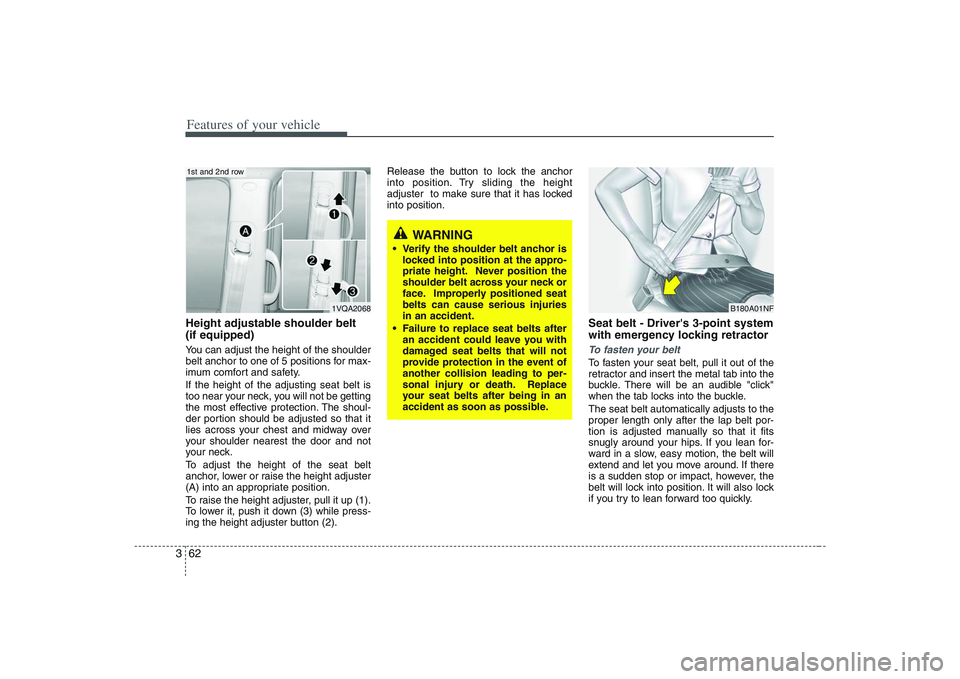 HYUNDAI ENTOURAGE 2009 Manual PDF Features of your vehicle62 3Height adjustable shoulder belt
(if equipped)You can adjust the height of the shoulder
belt anchor to one of 5 positions for max-
imum comfort and safety.
If the height of HYUNDAI ENTOURAGE 2009 Manual PDF Features of your vehicle62 3Height adjustable shoulder belt
(if equipped)You can adjust the height of the shoulder
belt anchor to one of 5 positions for max-
imum comfort and safety.
If the height of