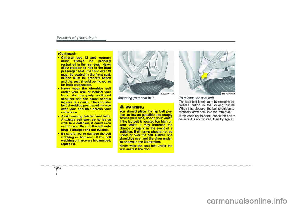 HYUNDAI ENTOURAGE 2009 Manual PDF Features of your vehicle64 3
Adjusting your seat belt To release the seat belt
The seat belt is released by pressing the
release button in the locking buckle.
When it is released, the belt should auto HYUNDAI ENTOURAGE 2009 Manual PDF Features of your vehicle64 3
Adjusting your seat belt To release the seat belt
The seat belt is released by pressing the
release button in the locking buckle.
When it is released, the belt should auto
