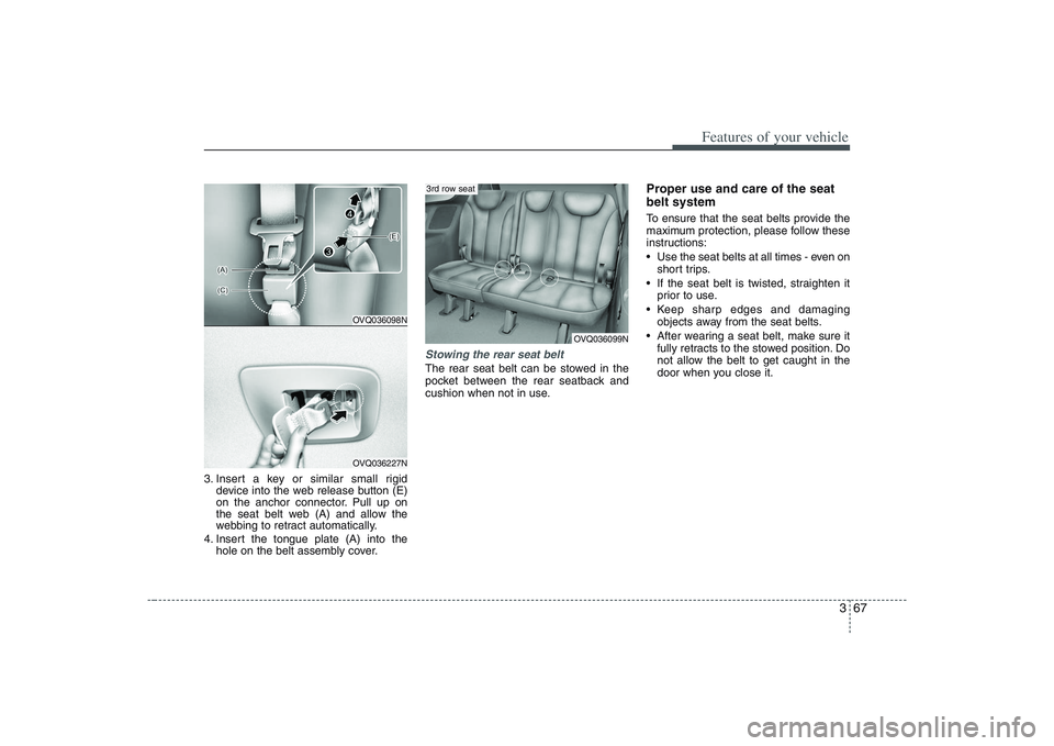 HYUNDAI ENTOURAGE 2009 Manual Online 367
Features of your vehicle
3. Insert a key or similar small rigid
device into the web release button (E)
on the anchor connector. Pull up on
the seat belt web (A) and allow the
webbing to retract au HYUNDAI ENTOURAGE 2009 Manual Online 367
Features of your vehicle
3. Insert a key or similar small rigid
device into the web release button (E)
on the anchor connector. Pull up on
the seat belt web (A) and allow the
webbing to retract au