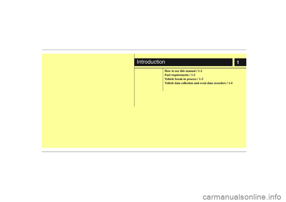 HYUNDAI ENTOURAGE 2009  Owners Manual 1
How to use this manual / 1-2
Fuel requirements / 1-2
Vehicle break-in process / 1-3
Vehicle data collection and event data recorders / 1-4
Introduction 