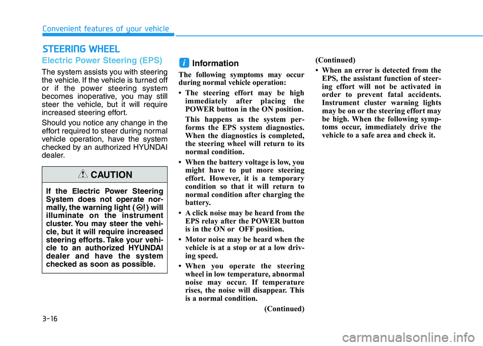 HYUNDAI IONIQ 2020  Owners Manual 3-16
Convenient features of your vehicle
S ST
TE
EE
ER
RI
IN
NG
G 
 W
WH
HE
EE
EL
L
Electric Power Steering (EPS)
The system assists you with steering
the vehicle. If the vehicle is turned off
or if t