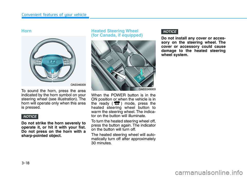 HYUNDAI IONIQ 2020  Owners Manual 3-18
Horn
To sound the horn, press the area
indicated by the horn symbol on your
steering wheel (see illustration). The
horn will operate only when this area
is pressed.
Do not strike the horn severel