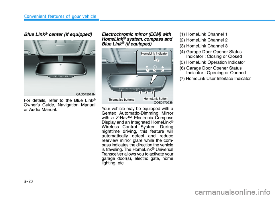 HYUNDAI IONIQ 2020  Owners Manual 3-20
Convenient features of your vehicle
Blue Link®center (if equipped)
For details, refer to the Blue Link®
Owners Guide, Navigation Manual
or Audio Manual.
Electrochromic mirror (ECM) with
HomeLi