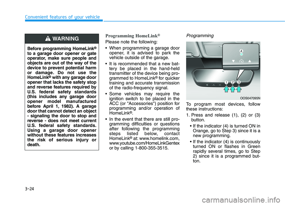 HYUNDAI IONIQ 2020  Owners Manual 3-24
Convenient features of your vehicle
Programming HomeLink®
Please note the following:
 When programming a garage door
opener, it is advised to park the
vehicle outside of the garage.
 It is recom