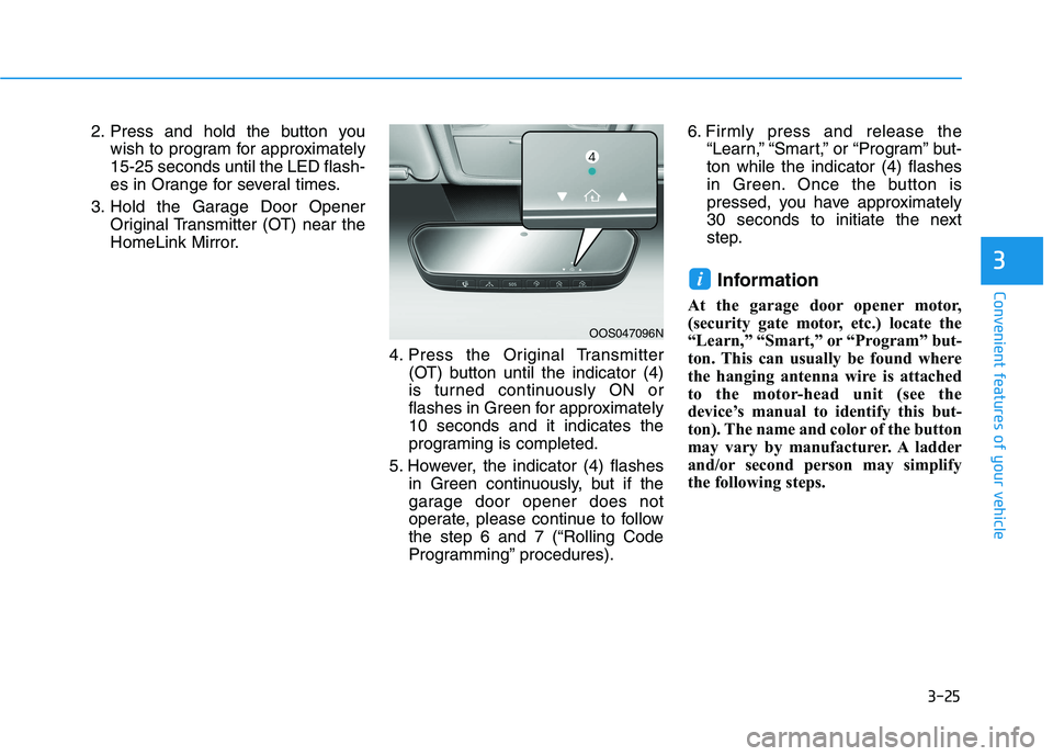 HYUNDAI IONIQ 2020  Owners Manual 3-25
Convenient features of your vehicle
3
2. Press and hold the button you
wish to program for approximately
15-25 seconds until the LED flash-
es in Orange for several times.
3. Hold the Garage Door
