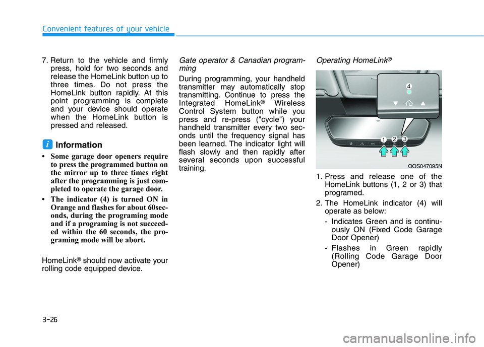 HYUNDAI IONIQ 2020  Owners Manual 3-26
Convenient features of your vehicle
7. Return to the vehicle and firmly
press, hold for two seconds and
release the HomeLink button up to
three times. Do not press the
HomeLink button rapidly. At