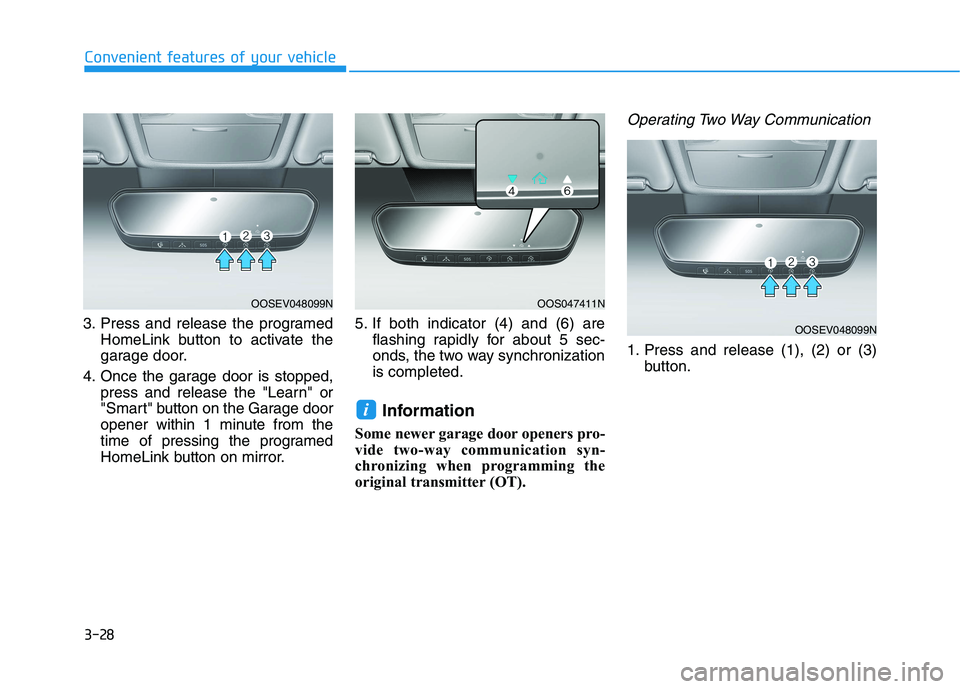 HYUNDAI IONIQ 2020  Owners Manual 3-28
3. Press and release the programed
HomeLink button to activate the
garage door.
4. Once the garage door is stopped,
press and release the "Learn" or
"Smart" button on the Garage door
opener withi