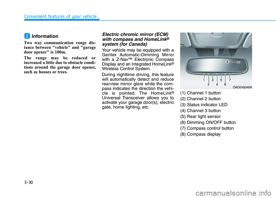 HYUNDAI IONIQ 2020  Owners Manual 3-30
Convenient features of your vehicle
Information
Two way communication range dis-
tance between "vehicle" and "garage
door opener" is 100m.
The range may be reduced or
increased a 
