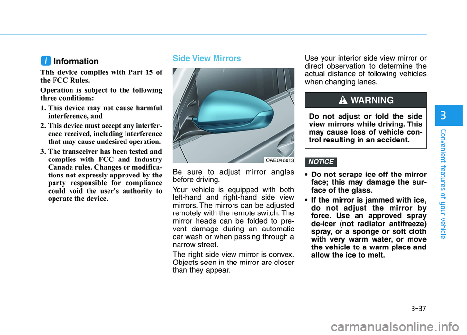 HYUNDAI IONIQ 2020  Owners Manual 3-37
Convenient features of your vehicle
Information
This device complies with Part 15 of
the FCC Rules. 
Operation is subject to the following
three conditions: 
1. This device may not cause harmful
