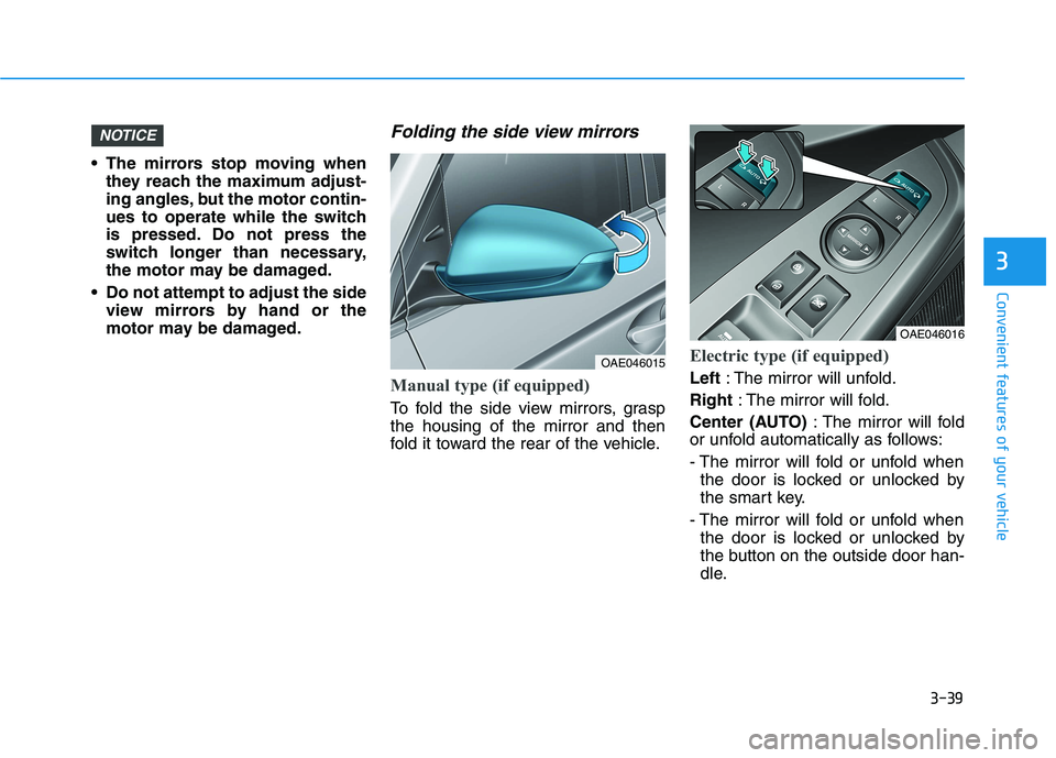 HYUNDAI IONIQ 2020  Owners Manual 3-39
Convenient features of your vehicle
3
 The mirrors stop moving when
they reach the maximum adjust-
ing angles, but the motor contin-
ues to operate while the switch
is pressed. Do not press the
s