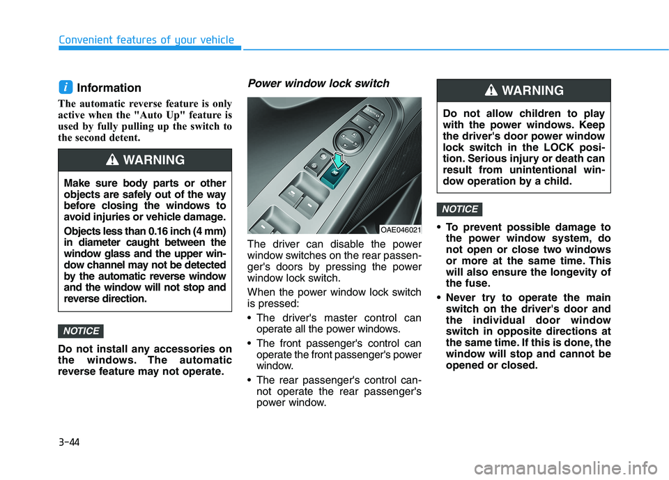 HYUNDAI IONIQ 2020  Owners Manual 3-44
Convenient features of your vehicle
Information 
The automatic reverse feature is only
active when the "Auto Up" feature is
used by fully pulling up the switch to
the second detent.
Do no