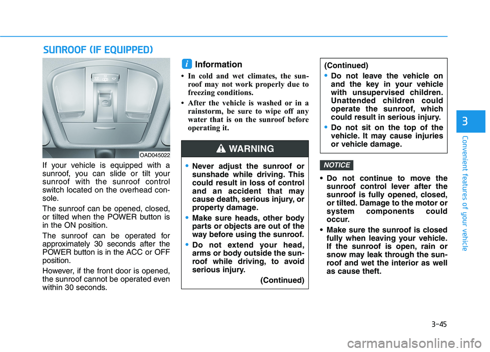 HYUNDAI IONIQ 2020  Owners Manual 3-45
Convenient features of your vehicle
3
If your vehicle is equipped with a
sunroof, you can slide or tilt your
sunroof with the sunroof control
switch located on the overhead con-
sole.
The sunroof