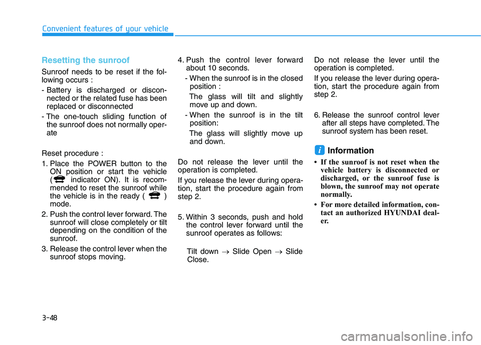 HYUNDAI IONIQ 2020  Owners Manual 3-48
Convenient features of your vehicle
Resetting the sunroof
Sunroof needs to be reset if the fol-
lowing occurs :
- Battery is discharged or discon-
nected or the related fuse has been
replaced or 