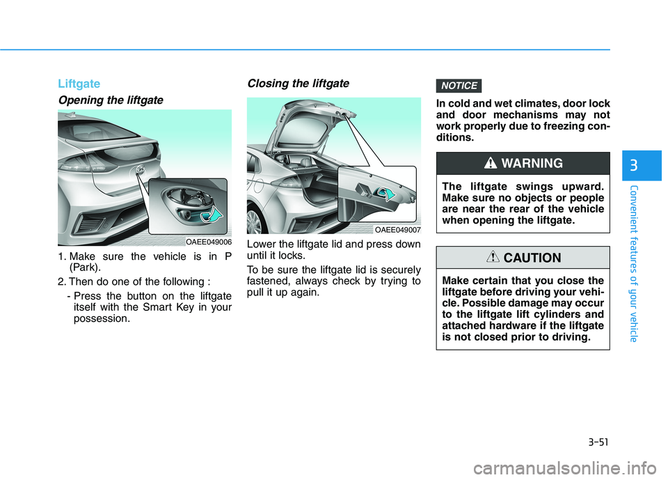 HYUNDAI IONIQ 2020  Owners Manual 3-51
Convenient features of your vehicle
3
Liftgate
Opening the liftgate
1. Make sure the vehicle is in P
(Park).
2. Then do one of the following :
- Press the button on the liftgate
itself with the S