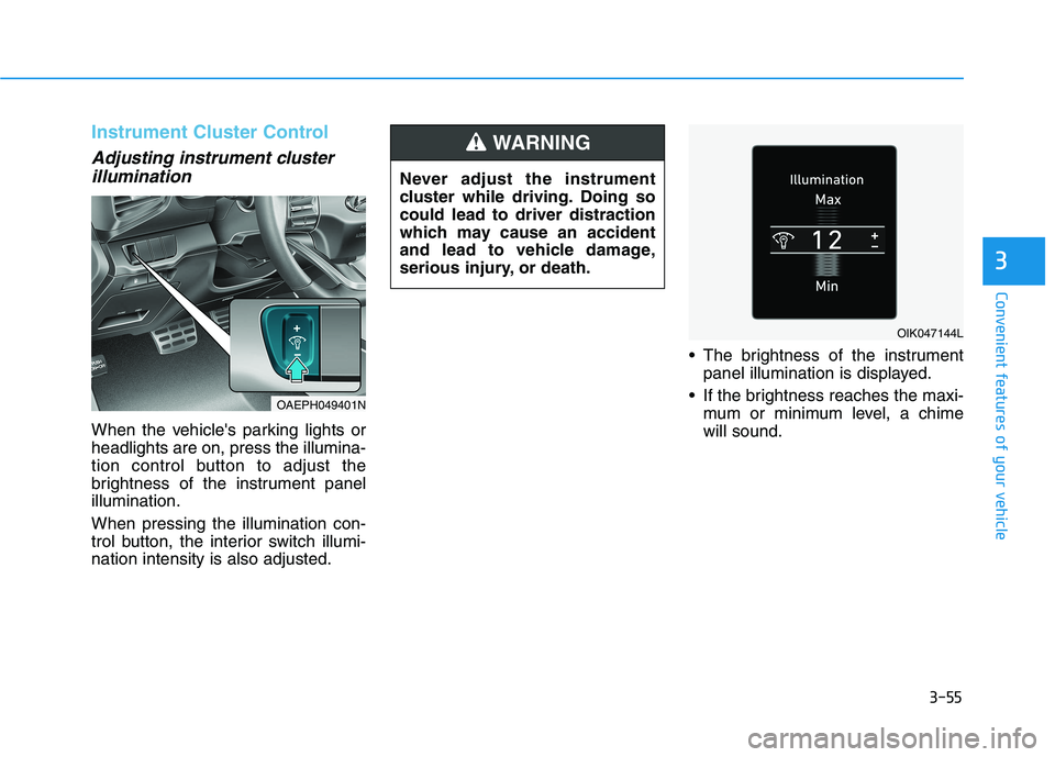 HYUNDAI IONIQ 2020  Owners Manual 3-55
Convenient features of your vehicle
3
Instrument Cluster Control
Adjusting instrument cluster
illumination 
When the vehicles parking lights or
headlights are on, press the illumina-
tion contro