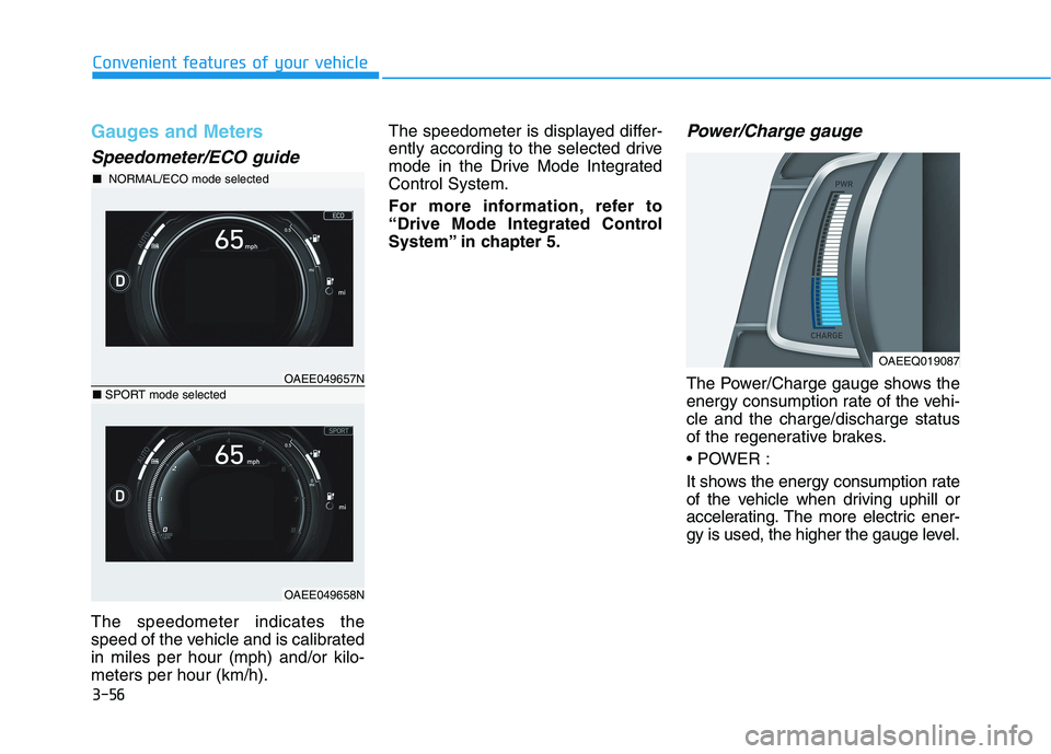 HYUNDAI IONIQ 2020  Owners Manual 3-56
Convenient features of your vehicle
Gauges and Meters
Speedometer/ECO guide
The speedometer indicates the
speed of the vehicle and is calibrated
in miles per hour (mph) and/or kilo-
meters per ho