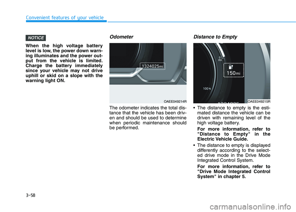 HYUNDAI IONIQ 2020  Owners Manual 3-58
Convenient features of your vehicle
When the high voltage battery
level is low, the power down warn-
ing illuminates and the power out-
put from the vehicle is limited.
Charge the battery immedia