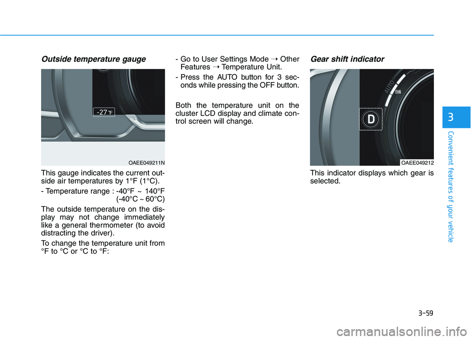 HYUNDAI IONIQ 2020  Owners Manual 3-59
Convenient features of your vehicle
3
Outside temperature gauge
This gauge indicates the current out-
side air temperatures by 1°F (1°C).
- Temperature range :-40°F ~ 140°F
(-40°C ~ 60°C)
T