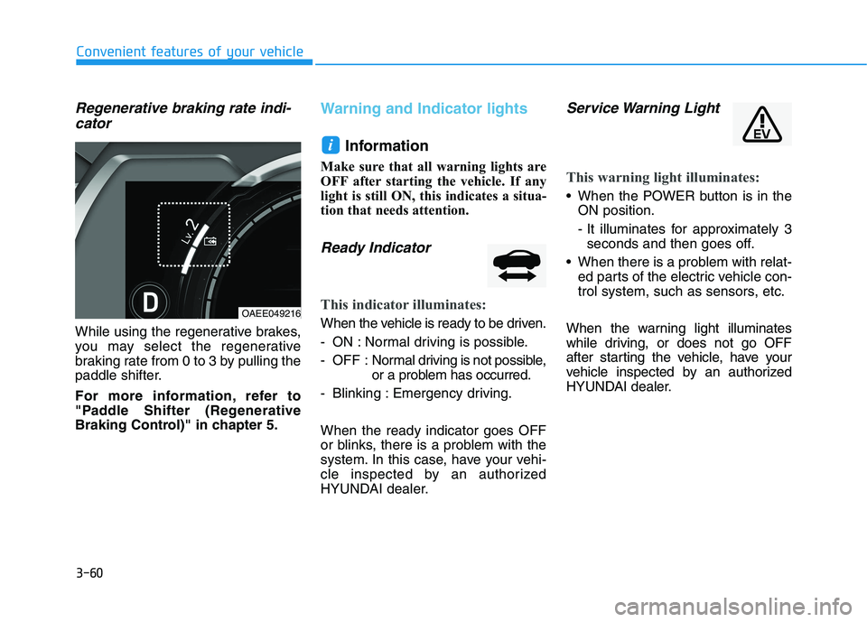 HYUNDAI IONIQ 2020  Owners Manual 3-60
Convenient features of your vehicle
Regenerative braking rate indi-
cator
While using the regenerative brakes,
you may select the regenerative
braking rate from 0 to 3 by pulling the
paddle shift